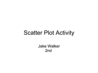 Scatter Plot Activity Jake Walker 2nd  