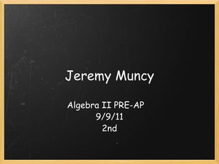 Jeremy Muncy Algebra II PRE-AP    9/9/11 2nd 