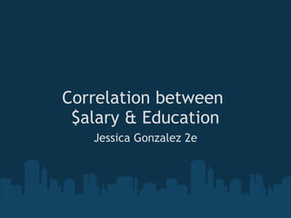 Correlation between  $alary & Education Jessica Gonzalez 2e 