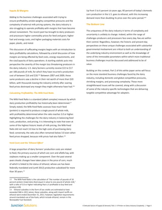 Inputs & Margins
Adding to the business challenges associated with trying to
ensure profitability amidst weighty competitive pressures and the
complexity of external milk pricing systems, the dairy industry is
also struggling to operate profitably with margins that have become
almost nonexistent. The recent past has brought to dairy producers
and processors higher commodity prices for feed and grain; higher
fuel and energy costs; and higher packaging materials costs for
paper, plastic, and metal.
This discussion of suffocating margins begins with an introduction to
dairy profitability calculations, followed by a brief discussion of how
margins are being affected by feed costs, energy requirements, and
the size/capacity of dairy operations. A startling statistic puts into
perspective the severity of the margin loss threatening producers in
the dairy industry: U.S. dairy farmers currently receive $15 to $17
per 100 pounds of milk, for which they have incurred a production
cost of between $16 and $18.xxiii
Between 2007 and 2009, these
same producers saw a decline in their net worth of more than $20
billion, with thousands leaving the industry entirely after soaring
feed prices destroyed any margin they might otherwise have had.xxiv
Calculating Profitability: The Milk-Feed Ratio
The Milk-Feed Ratio is a standard (albeit complex) measure by which
dairy production profitability has historically been determined.13
Simply stated, the Milk-Feed Ratio assesses how much feed
(protein) is required to produce a single pound of whole milk,
with profitability determined when the ratio reaches 3.0 or higher.
Highlighting the challenges for the dairy industry in balancing feed
costs, production, and pricing, it is interesting to note that even at
some of the highest historic levels of milk pricing, the Milk-Feed
Ratio did not reach 3.0 due to the high costs of purchasing dairy
feed; conversely, the ratio also often remained below 3.0 even when
feed prices dropped, because milk prices had also fallen.xxv
Feed Costs and the ‘Ethanol Effect’
A large proportion of dairy farmers’ production costs are related
to feed, the primary sources of which are corn and alfalfa hay, with
soybeans making up a smaller component. Over the past several
years drastic changes have taken place in the price of corn, much
of which is linked to the status of ethanol, whose use has been
federally mandated and (until 2012) production subsidized for more
than 30 years.14
13 The Milk-Feed Ratio is the calculation of “the number of pounds of 16
percent protein mixed dairy feed equal in value to one pound of whole milk,”
with a ratio of 3.0 or higher indicating that is it profitable to buy feed and
produce milk.
14 Ethanol subsidies in the form of tax credits are estimated to have
exceeded $6B in 2011 alone; these subsidies, along with import tariffs on
ethanol were ended December 31, 2011; however, legislative requirements
around mandated use of bio-fuels, which include ethanol, remain in the
Renewable Fuel Standard.
Up from 5 to 6 percent six years ago, 40 percent of today’s domestic
corn production in the U.S. goes to ethanol, with this increasing
demand more than doubling its price over the same period.xxvi
The Bottom Line
The uniqueness of the dairy industry in terms of complexity and
uncertainty is unlikely to change. Indeed, within the range of
challenges producers and processors face every day, few are within
their control. Regardless, however, the historic and present-day
perspectives on these unique challenges associated with substantial
governmental involvement are critical to both an understanding of
the underlying industry environment as well as the knowledge of
some of the immovable parameters within which more traditional
business challenges must be discussed and addressed to be of
value.
Building on this context, Part 2 of this white paper series will focus
on the more standard business challenges faced by the dairy
industry, including domestic and global competitive pressures,
shrinking margins, and processing complexity. These more
straightforward issues will be covered, along with a discussion
of some of the industry-specific technologies that are delivering
tangible competitive advantage for adopters.
A Delicate Dance of Supply & Demand, Part 1: A Primer on Dairy Industry Conplexity | Page 4
 