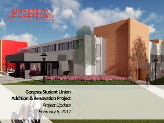 GengrasStudentUnion
Addition&RenovationProject
ProjectUpdate
February6,2017
 