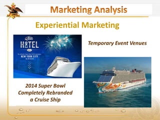 Experiential Marketing
Temporary Event Venues
2014 Super Bowl
Completely Rebranded
a Cruise Ship
 
