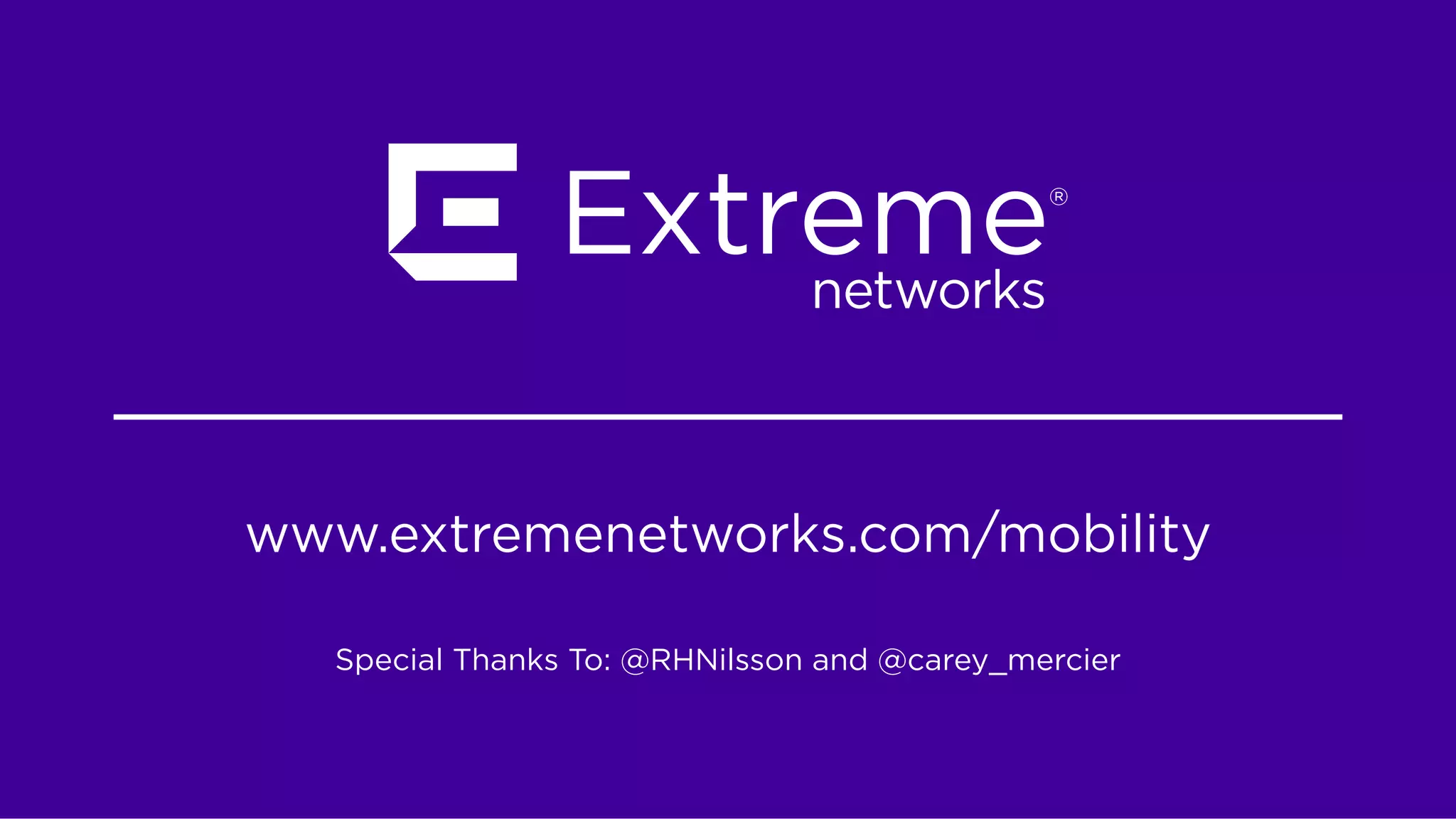 www.extremenetworks.com/mobility
Special Thanks To: @RHNilsson and @carey_mercier
 