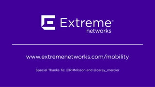 www.extremenetworks.com/mobility
Special Thanks To: @RHNilsson and @carey_mercier
 