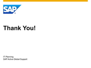 Thank You!
IT Planning
SAP Active Global Support
 