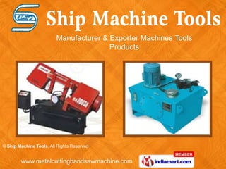 Manufacturer & Exporter Machines Tools
                                        Products




© Ship Machine Tools, All Rights Reserved


        www.metalcuttingbandsawmachine.com
 