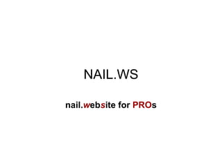 NAIL.WS nail. w eb s ite for  PRO s 