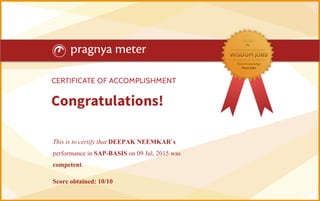 This is to certify that DEEPAK NEEMKAR`s
performance in SAP-BASIS on 09 Jul, 2015 was
competent.
Score obtained: 10/10
 