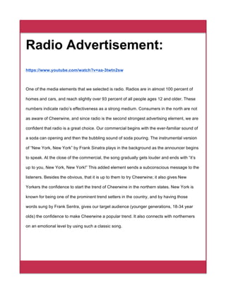 Spot advertising will be used for Cheerwine’s radio commercial. This type of advertising
works best because it is only pla...
