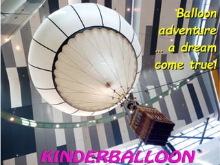 BalloonBalloon
adventureadventure
… a dream… a dream
come true!come true!
 