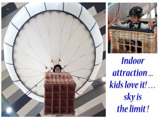 Indoor
attraction...
kidsloveit!…
skyis
thelimit!
 