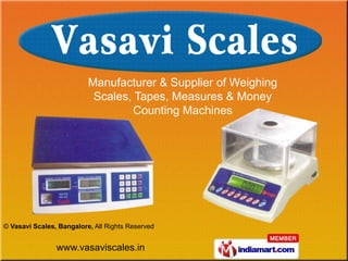 Manufacturer & Supplier of Weighing
                           Scales, Tapes, Measures & Money
                                   Counting Machines




© Vasavi Scales, Bangalore, All Rights Reserved


                www.vasaviscales.in
 