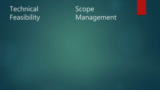 Technical
Feasibility
Scope
Management
 
