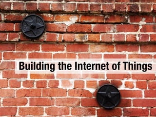 1
Building the Internet of Things
 