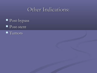Other Indications:Other Indications:
 Post-bypassPost-bypass
 Post-stentPost-stent
 TumorsTumors
 