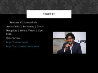 Srinivasu Chakravarthula
• Accessibility | Swimming | Music
• Bangalore | Hema, Varshi | New
born
• @Csrinivasu
• http://s...