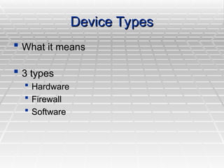 Device Types
Device Types
 What it means
What it means
 3 types
3 types
 Hardware
Hardware
 Firewall
Firewall
 Software
Software
 