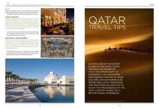12 13
Makan Investment and Real Estate Development W.L.L.
Souqs
Qatar’s local markets, known as souqs, uphold their world charm
retaining the atmosphere and spirit of a bazaar of days gone by...
• Souq Waqif; Souq Asiery; Souq Al Dira; Souq Al Jabor; Omani Souq
SIGHT SEEING
Qatarhasestablisheditselfasoneoftheregion’scultural
capitals, hosting major international events. Qatar is
also home to the ﬁnest cultural landmarks, some even
dating back to thousands of years demonstrating the
nation’s rich history and culture. In addition, Qatar has
a series of world-class museums that house some of
the world’s ﬁnest art collections.
• Museum of Islamic Art; Mathaf Museum; Katara Cultural Village;
Fort Zubarah; Souq Waqif; Sheikh Faisal bin Qassim Al Thani
Museum; Barzan Tower; Tourist Buses
NATURAL LANDMARKS
With the sun shining every day and a surprisingly rich
ecology, Qatar offers an engaging natural environment
to explore. The surrounding desert provides a great
deal of interest and adventure with such natural
landmarks as the Dhal Al Misﬁr, Desert Roses and the
Singing Sand Dunes.
• Dhal Al Misﬁr; Desert Roses; The Singing Sand Dunes; Al Dakhira
Natural Reserves; Al Reem-Natural Reserves; Ras Abrouq Natural
Reserves; Khor Al Adaid; Umm Tais-Natural Reserves
QATAR
TRAVEL TIPS
QATAR IS ONE OF THE SAFEST
PLACES IN THE WORLD. BOTH
VISITORS AND RESIDENTS
HAVE THE OPPORTUNITY TO
EXPERIENCE THE WELCOMING
AND FRIENDLY NATURE OF ARAB
CULTURE. LIKE ANYWHERE ELSE,
RESPECTING LOCAL TRADITIONS
AND PRACTICES ALLOWS YOU TO
ENJOY THE TRUE ESSENCE OF THE
HOST COUNTRY, GIVING YOU A
BETTER TRAVEL EXPERIENCE.
TIPS
PHOTO CREDIT: HTTP://WWW.VOUCHERCLUBS.COM/
PHOTO CREDIT: HTTP://WWW.ASERGEEV.COM/PICTURES/K/QATAR_CITY_CENTER_MALL.HTM
PHOTO CREDIT: PICTURES FROM MUSEUM OF ISLAMIC ART’S FACEBOOK PAGE PHOTO CREDIT: HTTP://VIWALLPAPER.COM/IMAGES/HD-WALLPAPERS-DESERT-CAMELS-1600-X-1200-58-KB-JPEG.HTML
 