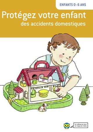 ENFANTS 0-6 ANS
Protégez votre enfant
des accidents domestiques
 