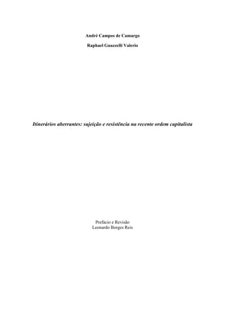 André Campos de Camargo
Raphael Guazzelli Valerio
Itinerários aberrantes: sujeição e resistência na recente ordem capitalista
Prefácio e Revisão
Leonardo Borges Reis
 