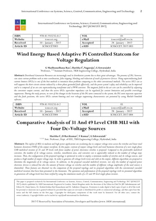 International Conference on Systems, Science, Control, Communication, Engineering and Technology 2
International Conference on Systems, Science, Control, Communication, Engineering and
Technology 2017 [ICSSCCET 2017]
ISBN 978-81-933235-0-2 VOL 01
Website icssccet.org eMail icssccet@asdf.res.in
Received 10 – January – 2017 Accepted 28 - January – 2017
Article ID ICSSCCET003 eAID ICSSCCET.2017.003
Wind Energy Based Adaptive Pi Controlled Statcom for
Voltage Regulation
G Madhusudhana Rao1
, Haritha I2
, Nagaraju3
, G Eswaraiah4
1
Professor, 2,3,4
Assistant Professor, TKR Engineering College, Hyderabad, India
Abstract: Distributed Generation Resources are increasingly used in distribution systems due to their great advantages. The presence of DG, however,
can cause various problems such as miss-coordination, false tripping, blinding and reduction of reach of protective devices. Using superconducting fault
current limiters (SFCLs) is one of the best methods to minimize these problems comparing to the other conventional methods. The active SFCL can as
well suppress the short-circuit current induced by a three-phase grounded fault effectively, and the power system’s safety and reliability can be improved
and it is composed of an air-core superconducting transformer and a PWM converter. The magnetic field in the air-core can be controlled by adjusting
the converters output current, and then the active SFCLs equivalent impedance can be regulated for current limitation and possible overvoltage
suppression. During the study process, in view of the changes in the locations of the DG units connected to the system, the DG units injection capacities
and the fault positions, the active SFCLs current-limiting and over voltages suppressing characteristics are presented by using Matlab/Simulink
software.
ISBN 978-81-933235-0-2 VOL 01
Website icssccet.org eMail icssccet@asdf.res.in
Received 10 – January – 2017 Accepted 28 - January – 2017
Article ID ICSSCCET004 eAID ICSSCCET.2017.004
Comparative Analysis of 31 And 49 Level CHB MLI with
Four Dc-Voltage Sources
Haritha I1
, D Ravikumar2
, V Kumar3
, G Eshwaraiah4
1,2,3,4
Asst. Professor, Dept. of EEE, TKR Engineering College, Hyderabad, India
Abstract: The exploit of MLIs in medium and high power applications are escalating due to compact voltage stress across the switches and lesser total
harmonic distortion (THD) of the output waveform. In this paper, contrast of output voltage levels and total harmonic distortion of a new single phase
CHB multilevel inverter of 31 and 49 levels with fewer number of power electronics switches is proposed. Compared to the predictable multilevel
converter, the number of dc voltage sources, switches, installation area, and converter cost is appreciably reduced as the number of voltage steps
increases. Then, the configuration of the proposed topology is optimized in order to employ a minimum number of switches and dc voltage sources, and
produce a high number of output voltage steps. In order to generate all voltage levels (even and odd) at the output, different algorithms are proposed to
determine the magnitudes of dc voltage sources. In addition, in the proposed cascaded multilevel inverter, not only the number of required power
electronic devices is reduced but also the amount of barren voltage on switches and the number of different voltage amplitudes of the used sources is
diminished. These features are obtained via the comparison of the proposed topology and its proposed algorithms with the conventional cascaded
multilevel inverters that have been presented in the literatures. The operation and performances of the proposed topology with its presented algorithms
in generation all voltage levels have been verified by using the simulation results of a 31 and 49-level single-phase inverter.
This paper is prepared exclusively for International Conference on Systems, Science, Control, Communication, Engineering and Technology 2017 [ICSSCCET
2017] which is published by ASDF International, Registered in London, United Kingdom under the directions of the Editor-in-Chief Dr JBV Subrahmanyam and
Editors Dr. Daniel James, Dr. Kokula Krishna Hari Kunasekaran and Dr. Saikishore Elangovan. Permission to make digital or hard copies of part or all of this work
for personal or classroom use is granted without fee provided that copies are not made or distributed for profit or commercial advantage, and that copies bear this
notice and the full citation on the first page. Copyrights for third-party components of this work must be honoured. For all other uses, contact the
owner/author(s). Copyright Holder can be reached at copy@asdf.international for distribution.
2017 © Reserved by Association of Scientists, Developers and Faculties [www.ASDF.international]
 