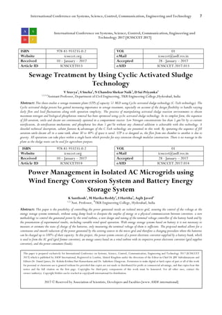 International Conference on Systems, Science, Control, Communication, Engineering and Technology 7
International Conference on Systems, Science, Control, Communication, Engineering and
Technology 2017 [ICSSCCET 2017]
ISBN 978-81-933235-0-2 VOL 01
Website icssccet.org eMail icssccet@asdf.res.in
Received 10 – January – 2017 Accepted 28 - January – 2017
Article ID ICSSCCET013 eAID ICSSCCET.2017.013
Sewage Treatment by Using Cyclic Activated Sludge
Technology
V Sravya1
, S Sneha2
, N Chandra Shekar Naik3
, D Sai Priyanka4
1,2,3,4
Assistant Professor, Department of Civil Engineering, TKR Engineering College,Hyderabad, India
Abstract: This thesis studies a sewage treatment plant (STP) of capacity 51 MLD using Cyclic activated sludge technology (C-Tech technology). The
Cyclic activated sludge process has gained increasing importance in sewage treatment, especially on account of the design flexibility to handle varying
daily flow and load fluctuations along with operation simplicity. The practice of manipulating activated sludge reaction environments to obtain
maximum nitrogen and biological phosphorous removal has been optimized using cyclic activated sludge technology. In its simplest form, the sequences
of fill-aeration, settle and decant are continuously operated in a compartment reactor. Low Nitrogen concentrations less than 5 gm/lit by co-current
nitrification, de-nitrification mechanism; and phosphorus less than 5 gm/lit without any chemical addition is achievable with this technology. A
detailed technical description, salient features & advantages of the C-Tech technology are presented in this work. By operating the sequence of fill
aeration-settle-decant all in a same tank, about 30 to 40% of space is saved. STP is so designed as, the flow from one chamber to another is due to
gravity. All operations can take place within a single basin which provides for easy extension through modular construction. There is no wastage in the
plant as the sludge waste can be used for agriculture purpose.
ISBN 978-81-933235-0-2 VOL 01
Website icssccet.org eMail icssccet@asdf.res.in
Received 10 – January – 2017 Accepted 28 - January – 2017
Article ID ICSSCCET014 eAID ICSSCCET.2017.014
Power Management in Isolated AC Microgrids using
Wind Energy Conversion System and Battery Energy
Storage System
K Santhosh1
, M Harika Reddy2
, I Haritha3
, Aqib Javed4
1,2,3
Asst. Professor, 4
TKR Engineering College, Hyderabad, India
Abstract: This paper is the possibility of controlling the power generated inside an isolated micro grid, assuring the control of the voltage at the
energy storage systems terminals, without using dump loads to dissipate the surplus of energy or a physical communication between converters. a new
methodology to control the generated power by the wind turbine, a new design and tuning of the terminal voltage controller of the battery bank and by
the presentation of experimental results, including variable wind speed operation. With energy storage systems based on battery it is not necessary to
measure or estimate the state of charge of the batteries, only measuring the terminal voltage of them is sufficient. The proposed method allows for a
continuous and smooth reduction of the power generated by the existing sources in the micro grid and therefore a charging procedure where the batteries
can be charged up to 100% of their capacity. In this project, the power system consists of a power electronic converter supplied by a battery bank, which
is used to form the AC grid (grid former converter), an energy source based on a wind turbine with its respective power electronic converter (grid supplier
converter), and the power consumers (loads).
This paper is prepared exclusively for International Conference on Systems, Science, Control, Communication, Engineering and Technology 2017 [ICSSCCET
2017] which is published by ASDF International, Registered in London, United Kingdom under the directions of the Editor-in-Chief Dr JBV Subrahmanyam and
Editors Dr. Daniel James, Dr. Kokula Krishna Hari Kunasekaran and Dr. Saikishore Elangovan. Permission to make digital or hard copies of part or all of this work
for personal or classroom use is granted without fee provided that copies are not made or distributed for profit or commercial advantage, and that copies bear this
notice and the full citation on the first page. Copyrights for third-party components of this work must be honoured. For all other uses, contact the
owner/author(s). Copyright Holder can be reached at copy@asdf.international for distribution.
2017 © Reserved by Association of Scientists, Developers and Faculties [www.ASDF.international]
 