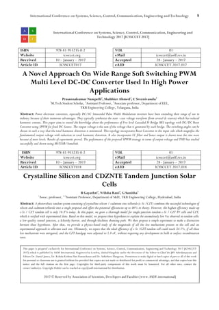 International Conference on Systems, Science, Control, Communication, Engineering and Technology 9
International Conference on Systems, Science, Control, Communication, Engineering and
Technology 2017 [ICSSCCET 2017]
ISBN 978-81-933235-0-2 VOL 01
Website icssccet.org eMail icssccet@asdf.res.in
Received 10 – January – 2017 Accepted 28 - January – 2017
Article ID ICSSCCET017 eAID ICSSCCET.2017.017
A Novel Approach On Wide Range Soft Switching PWM
Multi Level DC-DC Converter Used In High Power
Applications
Prasannakumar Nampelli1
, Shabbier Ahmed2
, C Sreenivasulu3
1
M.Tech Student Scholar, 2
Assistant Professor, 3
Associate professor, Department of EEE,
TKR Engineering College, Telangana, India
Abstract: Power electronic converters, especially DC/AC Sinusoidal Pulse Width Modulation inverters have been extending their range of use in
industry because of their numerous advantages. They typically synthesize the stair –case voltage waveform (from several dc sources) which has reduced
harmonic content. This paper aims to extend the knowledge about the performance of Five level Cascaded H-Bridge MLI topology with DC/DC Boost
Converter using SPWM for fixed DC Source. The output voltage is the sum of the voltage that is generated by each bridge. The switching angles can be
chosen in such a way that the total harmonic distortion is minimized. This topology incorporates Boost Converter in the input side which magnifies the
fundamental output voltage with reduction in total harmonic distortion. It also incorporates LC filter and hence output is drawn near the sine wave
because of more levels. Results of experiments proved. The performance of the proposed SPWM strategy in terms of output voltage and THD has studied
successfully and shown using MATLAB/Simulink.
ISBN 978-81-933235-0-2 VOL 01
Website icssccet.org eMail icssccet@asdf.res.in
Received 10 – January – 2017 Accepted 28 - January – 2017
Article ID ICSSCCET018 eAID ICSSCCET.2017.018
Crystalline Silicon and CDZNTE Tandem Junction Solar
Cells
B Gayathri1
, N Usha Rani2
, G Sunitha3
1
Assoc. professor, 2,3
Assistant Professor, Department of S&H, TKR Engineering College, Hyderabad, India
Abstract: A photovoltaic tandem system consisting of crystalline silicon / cadmium zinc telluride (c-Si /CZT) combines the successful technologies of
silicon and cadmium telluride into a single proposal and offers the potential efficiencies up to 46% in theory. However, the highest efficiency made-up
c-Si / CZT tandem cell is only 16.8% today. In this paper, we grow a thorough model for single-junction tandem c-Si / CZT PV cells and CZT,
which is verified with experimental data. Based on this model, we propose three hypotheses to explain the anomalously low Voc observed in tandem cells:
a low-quality tunnel junction, a Schottky barrier, and through-thickness shunting path. We then propose a simple experiment to make a distinction
between these hypotheses. After that, we provide a physics-based study of the magnitude of all the loss mechanisms present in the cell and an
experimental approach to alleviate each one. Ultimately, we expect that the ideal efficiency of c-Si /CZT tandem cell could reach 34.1%, if all these
loss mechanisms were mitigated, and the CZT bandgap were adjusted to 1.8 eV, without requiring any development in bulk or surface recombination
rates.
This paper is prepared exclusively for International Conference on Systems, Science, Control, Communication, Engineering and Technology 2017 [ICSSCCET
2017] which is published by ASDF International, Registered in London, United Kingdom under the directions of the Editor-in-Chief Dr JBV Subrahmanyam and
Editors Dr. Daniel James, Dr. Kokula Krishna Hari Kunasekaran and Dr. Saikishore Elangovan. Permission to make digital or hard copies of part or all of this work
for personal or classroom use is granted without fee provided that copies are not made or distributed for profit or commercial advantage, and that copies bear this
notice and the full citation on the first page. Copyrights for third-party components of this work must be honoured. For all other uses, contact the
owner/author(s). Copyright Holder can be reached at copy@asdf.international for distribution.
2017 © Reserved by Association of Scientists, Developers and Faculties [www.ASDF.international]
 