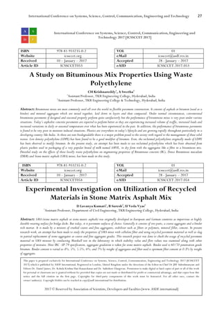 International Conference on Systems, Science, Control, Communication, Engineering and Technology 27
International Conference on Systems, Science, Control, Communication, Engineering and
Technology 2017 [ICSSCCET 2017]
ISBN 978-81-933235-0-2 VOL 01
Website icssccet.org eMail icssccet@asdf.res.in
Received 10 – January – 2017 Accepted 28 - January – 2017
Article ID ICSSCCET053 eAID ICSSCCET.2017.053
A Study on Bituminous Mix Properties Using Waste
Polyethylene
CH Krishnareddy1
, A Swetha2
1
Assistant Professor, TKR Engineering College, Hyderabad, India
2
Assistant Professor, TKR Engineering College & Technology, Hyderabad, India
Abstract: Bituminous mixes are most commonly used all over the world in flexible pavement construction. It consists of asphalt or bitumen (used as a
binder) and mineral aggregate which are mixed together, laid down in layers and then compacted. Under normal circumstances, conventional
bituminous pavements if designed and executed properly perform quite satisfactorily but the performance of bituminous mixes is very poor under various
situations. Today’s asphaltic concrete pavements are expected to perform better as they are experiencing increased volume of traffic, increased loads and
increased variations in daily or seasonal temperature over what has been experienced in the past. In addition, the performance of bituminous pavements
is found to be very poor in moisture induced situations. Plastics are everywhere in today’s lifestyle and are growing rapidly throughout particularly in a
developing country like India. As these are non-biodegradable there is a major problem posed to the society with regard to the management of these solid
wastes. Low density polyethylene (LDPE) has been found to be a good modifier of bitumen. Even, the reclaimed polyethylene originally made of LDPE
has been observed to modify bitumen. In the present study, an attempt has been made to use reclaimed polyethylene which has been obtained from
plastic packets used in packaging of a very popular brand of milk named AMUL, in dry form with the aggregates like a fibre in a bituminous mix.
Detailed study on the effects of these locally waste polyethylene on engineering properties of Bituminous concrete (BC), Dense Bituminous macadam
(DBM) and Stone mastic asphalt (SMA) mixes, has been made in this study.
ISBN 978-81-933235-0-2 VOL 01
Website icssccet.org eMail icssccet@asdf.res.in
Received 10 – January – 2017 Accepted 28 - January – 2017
Article ID ICSSCCET054 eAID ICSSCCET.2017.054
Experimental Investigation on Utilization of Recycled
Materials in Stone Matrix Asphalt Mix
D Lavanya Kumari1
, B Suresh2
, U Veda Vyas3
1
Assistant Professor, Department of Civil Engineering, TKR Engineering College, Hyderabad, India
Abstract: SMA (stone matrix asphalt or stone mastic asphalt) was originally developed in European and German countries as impervious or highly
durable wearing surface for bridge decks. But today, it is pavement surfacse of choice. Generally it consists of two parts, a coarse aggregate and a binder
rich mortar. It is made by a mixture of crushed coarse and fine aggregates, stabilizer such as fibers or polymers, mineral filler, cement. In present
research work, an attempt has been made to study the properties of SMA mixes with cellulose fiber and using recycled pavement material as well as slag
in partial replacement of stone aggregates as coarse and fine aggregate grades. This research project was done to check the usage of recycled pavement
material in SMA mixture by conducting Marshall test in the laboratory in which stability value and flow values was examined along with other
properties of mixtures. Here IRC -SP-79 specification, aggregate gradation is taken for stone matrix asphalt. Binder used is 60/70 penetration grade
bitumen. Binder content is varied as 4%, 5%, 5.5%, 6%, and 7% by weight of aggregates and fiber used is optimum fiber content at 0.3% by weight
of aggregate.
This paper is prepared exclusively for International Conference on Systems, Science, Control, Communication, Engineering and Technology 2017 [ICSSCCET
2017] which is published by ASDF International, Registered in London, United Kingdom under the directions of the Editor-in-Chief Dr JBV Subrahmanyam and
Editors Dr. Daniel James, Dr. Kokula Krishna Hari Kunasekaran and Dr. Saikishore Elangovan. Permission to make digital or hard copies of part or all of this work
for personal or classroom use is granted without fee provided that copies are not made or distributed for profit or commercial advantage, and that copies bear this
notice and the full citation on the first page. Copyrights for third-party components of this work must be honoured. For all other uses, contact the
owner/author(s). Copyright Holder can be reached at copy@asdf.international for distribution.
2017 © Reserved by Association of Scientists, Developers and Faculties [www.ASDF.international]
 