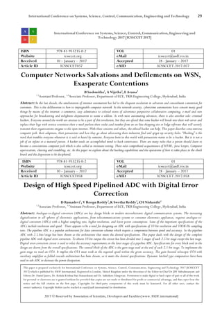 International Conference on Systems, Science, Control, Communication, Engineering and Technology 29
International Conference on Systems, Science, Control, Communication, Engineering and
Technology 2017 [ICSSCCET 2017]
ISBN 978-81-933235-0-2 VOL 01
Website icssccet.org eMail icssccet@asdf.res.in
Received 10 – January – 2017 Accepted 28 - January – 2017
Article ID ICSSCCET057 eAID ICSSCCET.2017.057
Computer Networks Salvations and Defilements on WSN,
Exasperate Contentions
B Sushmitha1
, A Vijetha2
, E Aruna3
1.2
Assistant Professor, 3,4
Associate Professor, Department of ECE, TKR Engineering College, Hyderabad, India
Abstract: In the last decade, the amelioration of internet automation has led to the eloquent escalation in salvation and concealment contention for
customers. This is the deliberation to how to impregnable computer network. In the network security, cybercrime automations have consort many good
things by means of the internet: e-commerce, easy admittance to colossal stores of advertence perspective collaborative computing, e-mail and new
approaches for broadcasting and enlightens dispensation to name a seldom. As with most automating advances, there is also another side: criminal
hackers. Everyone around the world are anxious to be a part of this revolution, but they are afraid that some hacker will break into their web server and
replace their logo with erotica scrutinize their e-mail purloin their credit card number from an on-line shopping site or lodge software that will secretly
transmit their organizations enigma to the open internet. With these concerns and others, the ethical hacker can help. This paper describes conscientious
computer jock: their adeptness, their persuasions and how they go about advocating their industries find and spigot up security holes. “Hacking” is the
word that trembles everyone whenever it is said or heard by someone. Everyone born in this world with persuasions wants to be a hacker. But it is not a
job of an infant or a matured person. A hacker needs an accomplished mind to hack contrivance. There are many rules that a person should learn to
become a conscientious computer jock which is also called as insinuate testing. These rules comprehend acquaintance of HTML, Java Scripts, Computer
equivocation, cleaving and crumbling, etc. In this paper we explain about the hacking capabilities and the operations of how it takes place in the check
board and the disposition to be deciphered.
ISBN 978-81-933235-0-2 VOL 01
Website icssccet.org eMail icssccet@asdf.res.in
Received 10 – January – 2017 Accepted 28 - January – 2017
Article ID ICSSCCET058 eAID ICSSCCET.2017.058
Design of High Speed Pipelined ADC with Digital Error
Correction
D Ramadevi1
, V Roopa Reddy2
, K Swetha Reddy3
, CH Nishanthi4
1,2
Associate Professor, 3,4
Assistant Professor, Department of ECE, TKR Engineering College, Hyderabad, India
Abstract: Analogue-to-digital converters (ADCs) are key design blocks in modern microelectronic digital communication systems. The increasing
digitalization in all spheres of electronics applications, from telecommunications systems to consumer electronics appliances, requires analogue-to-
digital converters (ADCs) with a higher sampling rate, higher resolution, and lower power consumption. Some of the important specifications of the
ADCs include resolution and speed. There appears to be a need for designing an ADC with specifications of 10-bit resolution and 100M-Hz sampling
rate. The pipeline ADC is a popular architecture for data conversion schemes which require a compromise between speed and accuracy. So the pipeline
ADC with 2.5-bits/stage has been chosen as the architecture that meets the desired specifications. This paper deals with the design of the complete
pipeline ADC with digital error correction. To obtain 10-bit output the circuit has been divided into 5 stages of each 2.5 bit stage except the last stage.
Digital error correction circuit is used to relax the accuracy requirements on the later stages of a pipeline ADC. Specifications for every block used in the
design are drawn from the overall specifications. The central block of the ADC is the gain stage used at the end of each 2.5-bit stage. To implement the
gain stage we need an OTA. It implies the OTA must work at the required speed within the given accuracy. The gain boosted telescopic OTA with
auxiliary amplifier as folded cascade architecture has been chosen, as it meets the desired specifications. Dynamic latched type comparators have been
used in sub-ADC to decrease the power dissipation.
This paper is prepared exclusively for International Conference on Systems, Science, Control, Communication, Engineering and Technology 2017 [ICSSCCET
2017] which is published by ASDF International, Registered in London, United Kingdom under the directions of the Editor-in-Chief Dr JBV Subrahmanyam and
Editors Dr. Daniel James, Dr. Kokula Krishna Hari Kunasekaran and Dr. Saikishore Elangovan. Permission to make digital or hard copies of part or all of this work
for personal or classroom use is granted without fee provided that copies are not made or distributed for profit or commercial advantage, and that copies bear this
notice and the full citation on the first page. Copyrights for third-party components of this work must be honoured. For all other uses, contact the
owner/author(s). Copyright Holder can be reached at copy@asdf.international for distribution.
2017 © Reserved by Association of Scientists, Developers and Faculties [www.ASDF.international]
 