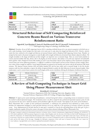 International Conference on Systems, Science, Control, Communication, Engineering and Technology 33
International Conference on Systems, Science, Control, Communication, Engineering and
Technology 2017 [ICSSCCET 2017]
ISBN 978-81-933235-0-2 VOL 01
Website icssccet.org eMail icssccet@asdf.res.in
Received 10 – January – 2017 Accepted 28 - January – 2017
Article ID ICSSCCET065 eAID ICSSCCET.2017.065
Structural Behaviour of Self Compacting Reinforced
Concrete Beams Based on Various Transverse
Reinforcement Ratio
Vignesh K1
, Syed Ibrahim S2
, Sastry K3
, Paul Sherwin R4
, Ravi N5
, Jayaraj P6
, Venkatramana G7
1,2,3,4,5,6,7
TKR Engineering College & Technology, Hyderabad, India
Abstract: Nowadays, the use of Self–compacting Concrete (SCC) is spreading worldwide because of its very attractive properties in the fresh state as
well as after hardening. Several attempts have been made in the recent years to study about the strength and behaviour of SCC. However, only few
studies have been conducted on the strength and behaviour of structural elements made on Reinforced Self Compacting Concrete beam. Therefore, an
attempt has been made in the present investigation to study the effect of the strength and behaviour of structural beam elements subjected to flexure. The
strength of members in the design and behaviour of shear strength is an important issue in structural design. There are several modes of failure in
concrete structural members like shear, flexure. Due to the fragility of concrete structures, shear failure is one of the most important and undesirable
modes of failure. Hence, Reinforced Concrete (RC) members are used to resist shear failure. Because of the complexity of shear mechanisms of reinforced
concrete beams and various influencing parameters, it is difficult to establish an overall model to provide accurate estimation of shear strength. Hence,
exact values of shear strength are unknown. Several empirical formulas are proposed in the literature and concrete codes for the prediction of RC beams
resistance. The American Concrete Institute (ACI) and Indian Standard (IS) code has been widely used in structural design. In the last decades,
numerous works have been undertaken to improve the ability of empirical formula to predict the shear behaviour of concrete structural member. Shear
reinforcement is used in concrete beam to preserve the overall integrity of the concrete contribution allowing the development of additional shear forces.
ISBN 978-81-933235-0-2 VOL 01
Website icssccet.org eMail icssccet@asdf.res.in
Received 10 – January – 2017 Accepted 28 - January – 2017
Article ID ICSSCCET066 eAID ICSSCCET.2017.066
A Review of Soft Computing Technique in Smart Grid
Using Phasor Measurement Unit
Kiruthika K1
, S G Srivani2
1
Assistant Professor, Department of EEE, Rai Technology University, Bangalore, India
2
Associate Professor, Department of EEE, R V College of Engineering, Bangalore, India
Abstract: To improve power system monitoring and performance, continued load growth without a corresponding increase in transmission resources
has resulted in reduced operational margins. The conventional system is not able to satisfy the time-synchronized requirement of power system. In wide
area protection the time scale in which the dynamics of the disturbances affect the power network. Time depends on the nature of the disturbances. .
Phasor Measurement Unit is enabler of time–synchronized measurement, it communicate the synchronized local information to remote station.
Introduce the computational intelligence in smart grid fault detection can be very useful due to the uncertainty of occurrence of fault in the power
system. Fuzzy implementation for the fault detection in smart grid is considered as a base for the self-healing feature of the smart grid. It gives a
complete simultaneous snapshot of the power system in this paper we discuss about advanced technology of Phasor Measurement Unit.
This paper is prepared exclusively for International Conference on Systems, Science, Control, Communication, Engineering and Technology 2017 [ICSSCCET
2017] which is published by ASDF International, Registered in London, United Kingdom under the directions of the Editor-in-Chief Dr JBV Subrahmanyam and
Editors Dr. Daniel James, Dr. Kokula Krishna Hari Kunasekaran and Dr. Saikishore Elangovan. Permission to make digital or hard copies of part or all of this work
for personal or classroom use is granted without fee provided that copies are not made or distributed for profit or commercial advantage, and that copies bear this
notice and the full citation on the first page. Copyrights for third-party components of this work must be honoured. For all other uses, contact the
owner/author(s). Copyright Holder can be reached at copy@asdf.international for distribution.
2017 © Reserved by Association of Scientists, Developers and Faculties [www.ASDF.international]
 