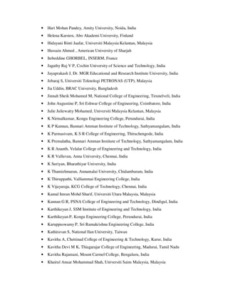 • Hari Mohan Pandey, Amity University, Noida, India
• Helena Karsten, Abo Akademi University, Finland
• Hidayani Binti Jaafar, Universiti Malaysia Kelantan, Malaysia
• Hussain Ahmed , American University of Sharjah
• Itebeddine GHORBEL, INSERM, France
• Jagathy Raj V P, Cochin University of Science and Technology, India
• Jayaprakash J, Dr. MGR Educational and Research Institute University, India
• Jebaraj S, Universiti Teknologi PETRONAS (UTP), Malaysia
• Jia Uddin, BRAC University, Bangladesh
• Jinnah Sheik Mohamed M, National College of Engineering, Tirunelveli, India
• John Augustine P, Sri Eshwar College of Engineering, Coimbatore, India
• Julie Juliewatty Mohamed, Universiti Malaysia Kelantan, Malaysia
• K Nirmalkumar, Kongu Engineering College, Perundurai, India
• K P Kannan, Bannari Amman Institute of Technology, Sathyamangalam, India
• K Parmasivam, K S R College of Engineering, Thiruchengode, India
• K Premalatha, Bannari Amman Institute of Technology, Sathyamangalam, India
• K R Ananth, Velalar College of Engineering and Technology, India
• K R Valluvan, Anna University, Chennai, India
• K Suriyan, Bharathiyar University, India
• K Thamizhmaran, Annamalai University, Chidambaram, India
• K Thiruppathi, Valliammai Engineering College, India
• K Vijayaraja, KCG College of Technology, Chennai, India
• Kamal Imran Mohd Sharif, Universiti Utara Malaysia, Malaysia
• Kannan G R, PSNA College of Engineering and Technology, Dindigul, India
• Karthikeyan J, SSM Institute of Engineering and Technology, India
• Karthikeyan P, Kongu Engineering College, Perundurai, India
• Karuppuswamy P, Sri Ramakrishna Engineering College, India
• Kathiravan S, National Ilan University, Taiwan
• Kavitha A, Chettinad College of Engineering & Technology, Karur, India
• Kavitha Devi M K, Thiagarajar College of Engineering, Madurai, Tamil Nadu
• Kavitha Rajamani, Mount Carmel College, Bengaluru, India
• Khairul Anuar Mohammad Shah, Universiti Sains Malaysia, Malaysia
 