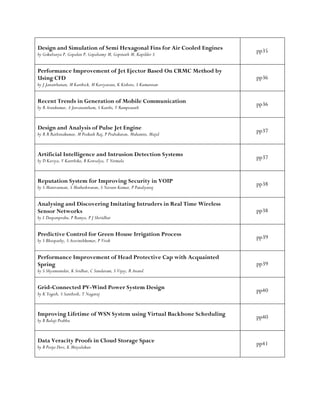 Design and Simulation of Semi Hexagonal Fins for Air Cooled Engines
by Gokulsurya P, Gopalan P, Gopalsamy M, Gopinath M, Kapildev S
pp35
Performance Improvement of Jet Ejector Based On CRMC Method by
Using CFD
by J Janarthanan, M Karthick, M Kaviyarasu, K Kishore, S Kumaresan
pp36
Recent Trends in Generation of Mobile Communication
by R Arunkumar, A Jeevanantham, S Karthi, V Ramprasath
pp36
Design and Analysis of Pulse Jet Engine
by R R Rathinakumar, M Prakash Raj, P Prabakaran, Muhamin, Majid
pp37
Artificial Intelligence and Intrusion Detection Systems
by D Kaviya, V Keerthika, B Kowsalya, T Nirmala
pp37
Reputation System for Improving Security in VOIP
by S Manivannan, S Matheshwaran, S Naveen Kumar, P Pandiyaraj
pp38
Analysing and Discovering Imitating Intruders in Real Time Wireless
Sensor Networks
by L Deepanprabu, P Ramya, P J Shriidhar
pp38
Predictive Control for Green House Irrigation Process
by S Bhoopathy, S Aravinthkumar, P Vivek
pp39
Performance Improvement of Head Protective Cap with Acquainted
Spring
by S Shyamsundar, K Sridhar, C Sundaram, S Vijay, R Anand
pp39
Grid-Connected PV-Wind Power System Design
by K Yogesh, S Santhosh, T Nagaraj
pp40
Improving Lifetime of WSN System using Virtual Backbone Scheduling
by B Balaji Prabhu
pp40
Data Veracity Proofs in Cloud Storage Space
by B Pooja Devi, K Meiyalakan
pp41
 