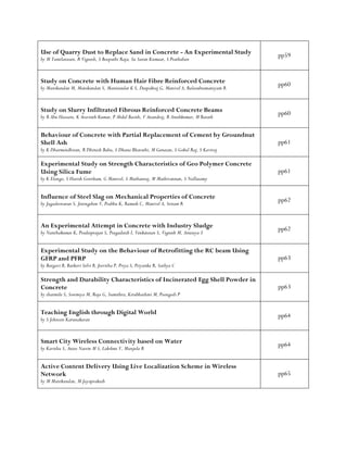 Use of Quarry Dust to Replace Sand in Concrete - An Experimental Study
by M Tamilarasan, R Vignesh, S Boopathi Raja, Su Saran Kumaar, S Prathaban
pp59
Study on Concrete with Human Hair Fibre Reinforced Concrete
by Manikandan M, Manikandan S, Manisundar K S, Deepakraj G, Manivel A, Balasubramaniyam R
pp60
Study on Slurry Infiltrated Fibrous Reinforced Concrete Beams
by R Abu Hassain, K Aravinth Kumar, P Abdul Basith, V Anandraj, R Aneshkumar, M Barath
pp60
Behaviour of Concrete with Partial Replacement of Cement by Groundnut
Shell Ash
by K Dharmendhiran, R Dhinesh Babu, S Dhana Bharathi, M Ganesan, S Gokul Raj, S Kaviraj
pp61
Experimental Study on Strength Characteristics of Geo Polymer Concrete
Using Silica Fume
by K Elango, S Harish Gowtham, G Manivel, S Mathanraj, M Mathivannan, S Nallasamy
pp61
Influence of Steel Slag on Mechanical Properties of Concrete
by Jagadeswaran S, Jeningshon V, Prabhu K, Ramesh C, Manivel A, Sriram R
pp62
An Experimental Attempt in Concrete with Industry Sludge
by Nanthakumar K, Pradeeprajan S, Pragadeesh I, Venkatesan S, Vignesh M, Anusuya S
pp62
Experimental Study on the Behaviour of Retrofitting the RC beam Using
GFRP and PFRP
by Bargavi B, Barkavi Selvi B, Jeevitha P, Priya S, Priyanka R, Sathya C
pp63
Strength and Durability Characteristics of Incinerated Egg Shell Powder in
Concrete
by sharmila S, Sowmiya M, Roja G, Sumithra, Kirubhashini M, Poongodi P
pp63
Teaching English through Digital World
by S Johnson Karunakaran
pp64
Smart City Wireless Connectivity based on Water
by Kavitha S, Anees Nasrin M S, Lakshmi V, Manjula R
pp64
Active Content Delivery Using Live Localization Scheme in Wireless
Network
by M Manikandan, M Jayaprakash
pp65
 
