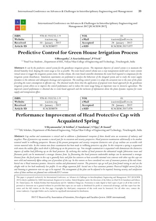 International Conference on Advances & Challenges in Interdisciplinary Engineering and Management 39
`
International Conference on Advances & Challenges in Interdisciplinary Engineering and
Management 2017 [ICACIEM 2017]
ISBN 978-81-933235-1-9 VOL 01
Website icaciem.org eMail icaciem@asdf.res.in
Received 10 – January – 2017 Accepted 28 - January – 2017
Article ID ICACIEM077 eAID ICACIEM.2017.077
Predictive Control for Green House Irrigation Process
S Bhoopathy1
, S Aravinthkumar2
, P Vivek3
1,2,3
Final Year Students , Department of EEE, Vidyaa Vikas College of Engineering and Technology, Tiruchengode, India
Abstract: It can be the predictive control system for the greenhouse irrigation process. The important objective of control system is to maintain the
desired humidity level, keeping the water usage as low as possible. The event-based control scheme uses a crop transpiration model and a water content
virtual sensor to trigger the irrigation system events. In that scheme, the event-based controller determines the water level required to compensate for the
irrigation system disturbances. Simulation experiments are performed to analyse the behaviour of the designed system and to study the water supply
dynamics to the substrate and subsequent drainage and evaporation. The resulting control system is to adapt the actuation rate to the state of the plant
providing the water consumption in efficient way. The obtained results shows that the application of proposed event-based approach for the greenhouse
irrigation system allows us to improve the control performance and to reduce the water usage being an important issue in intensive agriculture. The
improved control performance is obtained due to event-based approach and the inclusion of information about the plant dynamic response for water
supply and transpiration effect.
ISBN 978-81-933235-1-9 VOL 01
Website icaciem.org eMail icaciem@asdf.res.in
Received 10 – January – 2017 Accepted 28 - January – 2017
Article ID ICACIEM078 eAID ICACIEM.2017.078
Performance Improvement of Head Protective Cap with
Acquainted Spring
S Shyamsundar1
, K Sridhar2
, C Sundaram3
, S Vijay4
, R Anand5
1,2,3,4,5
UG Scholars, Department of Mechanical Engineering, Vidyaa Vikas College of Engineering and Technology, Tiruchengode, India
Abstract: Cap outline and examination is critical and in addition a fundamental viewpoint if there should arise an occurrence of industry and
anyplace. Plan of protective cap assumes a crucial part for its execution and security perspective. Head protector examination additionally to be another
essential model in wellbeing perspective. Because of the present prerequisite and security viewpoint distinctive sorts of cap outlines are accessible with
various material rules. In this venture non direct examination has been made in wellbeing protective cap plan. In this viewpoint a spring is acquainted
with retain the sudden effect stack which is following up on the protective cap. Non straight examination is acquainted with demonstrate the distinctive
impacts of sudden load following up on the head protector. By utilizing this outline of head protector the substantial weight fabrication issues and
fluctuates perils can be maintained a strategic distance from. by fluctuating this head protector undesirable mishaps can be maintained a strategic
distance from .the focal points in this cap is generally basic and plan less extensive as been accessible minimal sizes contrast with other cap this caps are
more solid and monetarily &free taking care of procedure of the cap. In this venture we have considered two sorts of insurance premise of the end client.
Initial one is Head insurance premise: Attractive outline and phenomenal creation .The protective caps go well past from formal testing in and are the
alright with its low back moderately low profile. It was oblige expansion frill. Second one is Face assurance premise: Practical helpful answer for face
and listening to generation were no caps to be required. The arrangement of the plan can be adjusted to be required; boosting security and satisfaction
solace of these outlines are planned into solidworks2012 variant.
This paper is prepared exclusively for International Conference on Advances & Challenges in Interdisciplinary Engineering and Management 2017 [ICACIEM
2017] which is published by ASDF International, Registered in London, United Kingdom under the directions of the Editor-in-Chief Dr K Samidurai and Editors
Dr. Daniel James, Dr. Kokula Krishna Hari Kunasekaran and Dr. Saikishore Elangovan. Permission to make digital or hard copies of part or all of this work for
personal or classroom use is granted without fee provided that copies are not made or distributed for profit or commercial advantage, and that copies bear this
notice and the full citation on the first page. Copyrights for third-party components of this work must be honoured. For all other uses, contact the
owner/author(s). Copyright Holder can be reached at copy@asdf.international for distribution.
2017 © Reserved by Association of Scientists, Developers and Faculties [www.ASDF.international]
 
