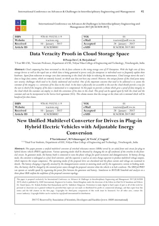 International Conference on Advances & Challenges in Interdisciplinary Engineering and Management 41
`
International Conference on Advances & Challenges in Interdisciplinary Engineering and
Management 2017 [ICACIEM 2017]
ISBN 978-81-933235-1-9 VOL 01
Website icaciem.org eMail icaciem@asdf.res.in
Received 10 – January – 2017 Accepted 28 - January – 2017
Article ID ICACIEM081 eAID ICACIEM.2017.081
Data Veracity Proofs in Cloud Storage Space
B Pooja Devi1
, K Meiyalakan2
1
I Year ME-CSE, 2
Associate Professor, Department of CSE, Vidyaa Vikas College of Engineering and Technology, Tiruchengode, India
Abstract: Cloud computing has been envisioned as the de-facto solution to the rising storage costs of IT Enterprises. With the high costs of data
storage devices as well as the rapid rate at which data is being generated it proves costly for enterprises or individual users to frequently update their
hardware. Apart from reduction in storage costs data outsourcing to the cloud also helps in reducing the maintenance. Cloud storage moves the user’s
data to large data centres, which are remotely located, on which user does not have any control. However, this unique feature of the cloud poses many
new security challenges which need to be clearly understood and resolved. One of the important concerns that need to be addressed is to assure the
customer of the integrity i.e. correctness of his data in the cloud. As the data is physically not accessible to the user the cloud should provide a way for
the user to check if the integrity of his data is maintained or is compromised. In this paper we provide a scheme which gives a proof of data integrity in
the cloud which the customer can employ to check the correctness of his data in the cloud. This proof can be agreed upon by both the cloud and the
customer and can be incorporated in the Service level agreement (SLA). This scheme ensures that the storage at the client side is minimal which will be
beneficial for thin clients.
ISBN 978-81-933235-1-9 VOL 01
Website icaciem.org eMail icaciem@asdf.res.in
Received 10 – January – 2017 Accepted 28 - January – 2017
Article ID ICACIEM082 eAID ICACIEM.2017.082
New Unified Multilevel Converter for Drives in Plug-in
Hybrid Electric Vehicles with Adjustable Energy
Conversion
P Navinkumar1
, M Velmurugan2
, K Vivek3
, C Logesh4
1,2,3,4
Final Year Students, Department of EEE, Vidyaa Vikas College of Engineering and Technology, Tiruchengode, India
Abstract: This paper presents a unified multilevel converter of switched reluctance motors (SRMs) served by an aided front-end circuit for plug-in
hybrid electric vehicle (PHEV) applications. Various operating modes shall be obtained by changing the on-off conditions of the switches in the front-
end circuit. In generator mode, the battery bank is connected to raise the phase voltage for quick excitation and demagnetization. In battery driving
mode, the converter is redesigned as a four-level converter, and the capacitor is used as an extra charge capacitor to produce multilevel voltage outputs,
which improves the torque competence. The operating modes of the proposed drive are elucidated and the phase current and voltage are examined in
details. The battery charging is logically attained by the demagnetization current in motoring mode and by the regenerative current in braking mode.
Also, the battery shall be charged by the external power source through the proposed converter when the vehicle is in halt condition. The SRM fed PHEV
can operate at variable speeds by organising the power flow between the generator and battery. Simulation in MATLAB/Simulink and analysis on a
three-phase SRM confirm the usefulness of the proposed converter topology.
This paper is prepared exclusively for International Conference on Advances & Challenges in Interdisciplinary Engineering and Management 2017 [ICACIEM
2017] which is published by ASDF International, Registered in London, United Kingdom under the directions of the Editor-in-Chief Dr K Samidurai and Editors
Dr. Daniel James, Dr. Kokula Krishna Hari Kunasekaran and Dr. Saikishore Elangovan. Permission to make digital or hard copies of part or all of this work for
personal or classroom use is granted without fee provided that copies are not made or distributed for profit or commercial advantage, and that copies bear this
notice and the full citation on the first page. Copyrights for third-party components of this work must be honoured. For all other uses, contact the
owner/author(s). Copyright Holder can be reached at copy@asdf.international for distribution.
2017 © Reserved by Association of Scientists, Developers and Faculties [www.ASDF.international]
 
