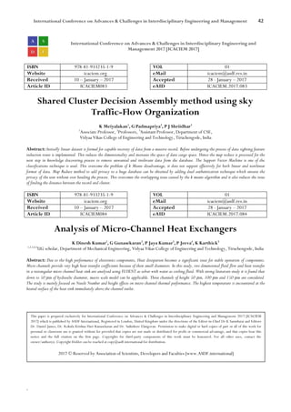 International Conference on Advances & Challenges in Interdisciplinary Engineering and Management 42
`
International Conference on Advances & Challenges in Interdisciplinary Engineering and
Management 2017 [ICACIEM 2017]
ISBN 978-81-933235-1-9 VOL 01
Website icaciem.org eMail icaciem@asdf.res.in
Received 10 – January – 2017 Accepted 28 - January – 2017
Article ID ICACIEM083 eAID ICACIEM.2017.083
Shared Cluster Decision Assembly method using sky
Traffic-Flow Organization
K Meiyalakan1
, G Padmapriya2
, P J Shriidhar3
1
Associate Professor, 2
Professors, 3
Assistant Professor, Department of CSE,
Vidyaa Vikas College of Engineering and Technology, Tiruchengode, India
Abstract: Initially linear dataset is formed for capable recovery of data from a massive record. Before undergoing the process of data sighting feature
reduction route is implemented. This reduces the dimensionality and increases the space of data cargo space. Hence the map reduce is processed for the
next step in knowledge discovering process to remove unwanted and irrelevant data from the database. The Support Vector Machine is one of the
classifications technique is used. This overcome the problem of k Means disadvantage, it does not support effectively for both linear and nonlinear
format of data. Map Reduce method to add privacy to a huge database can be obtained by adding dual authentication technique which ensures the
privacy of the user without over heading the process. This overcomes the overlapping issue caused by the k means algorithm and it also reduces the issue
of finding the distance between the record and cluster.
ISBN 978-81-933235-1-9 VOL 01
Website icaciem.org eMail icaciem@asdf.res.in
Received 10 – January – 2017 Accepted 28 - January – 2017
Article ID ICACIEM084 eAID ICACIEM.2017.084
Analysis of Micro-Channel Heat Exchangers
K Dinesh Kumar1
, G Gunasekaran2
, P Jaya Kumar3
, P Jeeva4
, K Karthick5
1,2,3,4,5
UG scholar, Department of Mechanical Engineering, Vidyaa Vikas College of Engineering and Technology, Tiruchengode, India
Abstract: Due to the high performance of electronics components, Heat dissipation becomes a significant issue for stable operation of components.
Micro channels provide very high heat transfer coefficients because of their small diameters. In this study, two dimensional fluid flow and heat transfer
in a rectangular micro channel heat sink are analysed using FLUENT as solver with water as cooling fluid. With strong literature study it is found that
down to 50 μm of hydraulic diameter, macro scale model can be applicable. Three channels of height 50 μm, 100 μm and 150 μm are considered.
The study is mainly focused on Nussle Number and height effects on micro channel thermal performance. The highest temperature is encountered at the
heated surface of the heat sink immediately above the channel outlet.
This paper is prepared exclusively for International Conference on Advances & Challenges in Interdisciplinary Engineering and Management 2017 [ICACIEM
2017] which is published by ASDF International, Registered in London, United Kingdom under the directions of the Editor-in-Chief Dr K Samidurai and Editors
Dr. Daniel James, Dr. Kokula Krishna Hari Kunasekaran and Dr. Saikishore Elangovan. Permission to make digital or hard copies of part or all of this work for
personal or classroom use is granted without fee provided that copies are not made or distributed for profit or commercial advantage, and that copies bear this
notice and the full citation on the first page. Copyrights for third-party components of this work must be honoured. For all other uses, contact the
owner/author(s). Copyright Holder can be reached at copy@asdf.international for distribution.
2017 © Reserved by Association of Scientists, Developers and Faculties [www.ASDF.international]
 