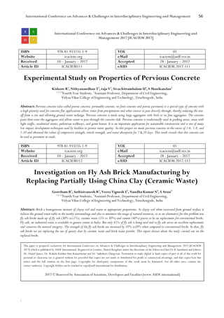 International Conference on Advances & Challenges in Interdisciplinary Engineering and Management 56
`
International Conference on Advances & Challenges in Interdisciplinary Engineering and
Management 2017 [ICACIEM 2017]
ISBN 978-81-933235-1-9 VOL 01
Website icaciem.org eMail icaciem@asdf.res.in
Received 10 – January – 2017 Accepted 28 - January – 2017
Article ID ICACIEM111 eAID ICACIEM.2017.111
Experimental Study on Properties of Pervious Concrete
Kishore R1
, Nithyanandhan T2
, raja V3
, Sivachitrambalam U4
, S Manikandan5
1,2,3,4
Fourth Year Students, 5
Assistant Professor, Department of Civil Engineering,
Vidyaa Vikas College of Engineering and Technology, Tiruchengode, India
Abstract: Pervious concrete (also called porous concrete, permeable concrete, no fines concrete and porous pavement) is a special type of concrete with
a high porosity used for concrete flat applications allows water from precipitation and other sources to pass directly through, thereby reducing the run-
off from a site and allowing ground water recharge. Pervious concrete is made using large aggregates with little to no fine aggregates. The concrete
paste then coats the aggregates and allows water to pass through the concrete slab. Pervious concrete is traditionally used in parking areas, areas with
light traffic, residential streets, pedestrian walkways, and green houses. It is an important application for sustainable construction and is one of many
low impact development techniques used by builders to protect water quality. In this project we made pervious concrete in the ratios of 1:6, 1:8, and
1:10 and obtained the values of compressive strength, tensile strength, and water absorption for 7 & 28 days. This result reveals that this concrete can
be used as pavement in roads.
ISBN 978-81-933235-1-9 VOL 01
Website icaciem.org eMail icaciem@asdf.res.in
Received 10 – January – 2017 Accepted 28 - January – 2017
Article ID ICACIEM112 eAID ICACIEM.2017.112
Investigation on Fly Ash Brick Manufacturing by
Replacing Partially Using China Clay (Ceramic Waste)
Gowtham R1
, Sathisivanesh R2
, Veera Vignesh E3
, Nandha Kumar N4
, S Arun5
1,2,3,4
Fourth Year Students, 5
Assistant Professor, Department of Civil Engineering,
Vidyaa Vikas College of Engineering and Technology, Tiruchengode, India
Abstract: Brick a homogeneous mixture of clayey soil and water at appropriate proportions. As clayey soil when excavated from ground surface it
reduces the ground water table in the nearby surroundings and also to minimize the usage of natural resources, so as an alternative for this problem was
fly ash bricks made up of fly ash (30% to55%), ceramic waste (5% to 30%) and cement (40%) proves to be an replacement for conventional bricks.
Fly ash, an industrial waste is available in greater extent in India. But only 45% of fly ash is being used and so fly ash serves an excellent replacement
and conserves the natural integrity. The strength of the fly ash bricks are increased by 10% to20% when compared to conventional bricks. In that, fly
ash bricks we are replacing the use of quarry dust by ceramic waste and brick waste powder. This report discuss about the study carried out on the
replaced bricks.
This paper is prepared exclusively for International Conference on Advances & Challenges in Interdisciplinary Engineering and Management 2017 [ICACIEM
2017] which is published by ASDF International, Registered in London, United Kingdom under the directions of the Editor-in-Chief Dr K Samidurai and Editors
Dr. Daniel James, Dr. Kokula Krishna Hari Kunasekaran and Dr. Saikishore Elangovan. Permission to make digital or hard copies of part or all of this work for
personal or classroom use is granted without fee provided that copies are not made or distributed for profit or commercial advantage, and that copies bear this
notice and the full citation on the first page. Copyrights for third-party components of this work must be honoured. For all other uses, contact the
owner/author(s). Copyright Holder can be reached at copy@asdf.international for distribution.
2017 © Reserved by Association of Scientists, Developers and Faculties [www.ASDF.international]
 