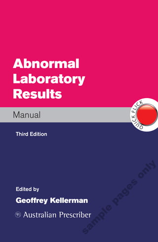 Abnormal
Laboratory
Results
                                     CK




                                ICK LI
                                   F
Manual
                                     QU
Third Edition

                                         ly
                                on
                                s
                               ge




Edited by
                           pa




Geoffrey Kellerman
                           e




   Australian Prescriber
                       pl
                     m
                  sa
 