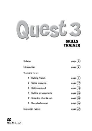 Syllabus		 page 2
Introduction	page 4
Teacher’s Notes
	 1	 Making friends	 page 6
	 2	 Going shopping	 page 12
	 3	 Getting around	 page 18
	 4	 Making arrangements	 page 24
	 5	 Choosing what to eat	 page 30
	 6	 Using technology	 page 36
Evaluation rubrics	 page 42
SKILLS
TRAINER
 