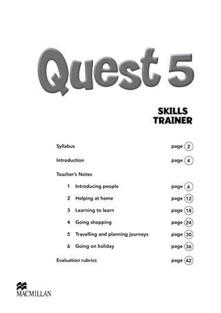 Syllabus		 page 2
Introduction	page 4
Teacher’s Notes
	 1	 Introducing people	 page 6
	 2	 Helping at home	 page 12
	 3	 Learning to learn	 page 18
	 4	 Going shopping	 page 24
	 5	 Travelling and planning journeys	 page 30
	 6	 Going on holiday	 page 36
Evaluation rubrics	 page 42
SKILLS
TRAINER
 