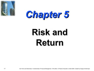 5.1 Van Horne and Wachowicz, Fundamentals of Financial Management, 13th edition. © Pearson Education Limited 2009. Created by Gregory Kuhlemeyer.
Chapter 5Chapter 5
Risk andRisk and
ReturnReturn
 