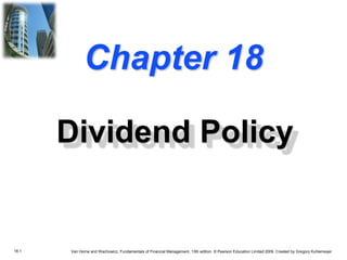 18.1 Van Horne and Wachowicz, Fundamentals of Financial Management, 13th edition. © Pearson Education Limited 2009. Created by Gregory Kuhlemeyer.
Chapter 18
Dividend Policy
 