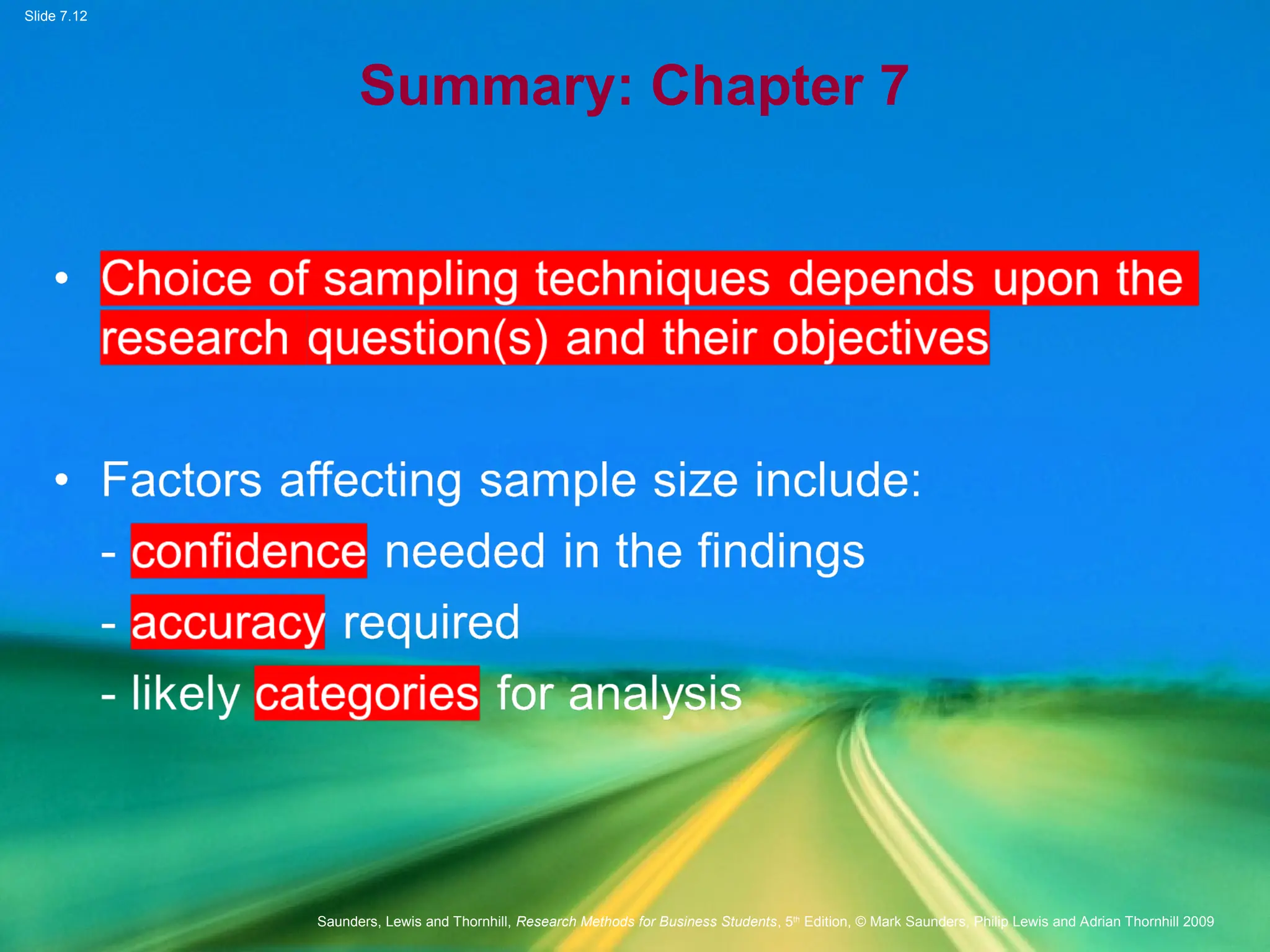 Slide 7.12
Saunders, Lewis and Thornhill, Research Methods for Business Students, 5th
Edition, © Mark Saunders, Philip Lewis and Adrian Thornhill 2009
Summary: Chapter 7
 