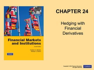 Copyright © 2012 Pearson Education.
All rights reserved.
CHAPTER 24
Hedging with
Financial
Derivatives
 