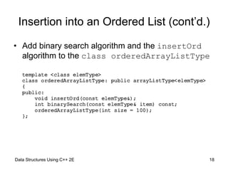 Data Structures Using C++ 2E 18
Insertion into an Ordered List (cont’d.)
• Add binary search algorithm and the insertOrd
a...