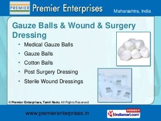 Maharashtra, India

Gauze Balls & Wound & Surgery
Dressing
•
•
•
•
•

Medical Gauze Balls
Gauze Balls
Cotton Balls
Post Su...