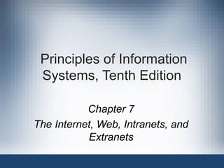 Principles of Information
Systems, Tenth Edition
Chapter 7
The Internet, Web, Intranets, and
Extranets
1

 