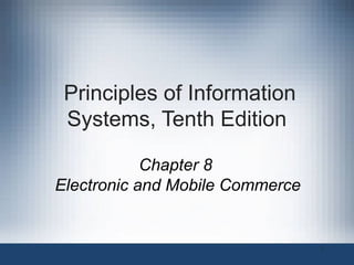 Principles of Information
Systems, Tenth Edition
Chapter 8
Electronic and Mobile Commerce

1

 