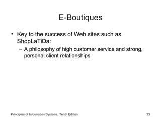 E-Boutiques
• Key to the success of Web sites such as
ShopLaTiDa:
– A philosophy of high customer service and strong,
personal client relationships

Principles of Information Systems, Tenth Edition

33

 