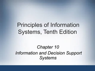 Principles of Information
Systems, Tenth Edition
Chapter 10
Information and Decision Support
Systems
1

 